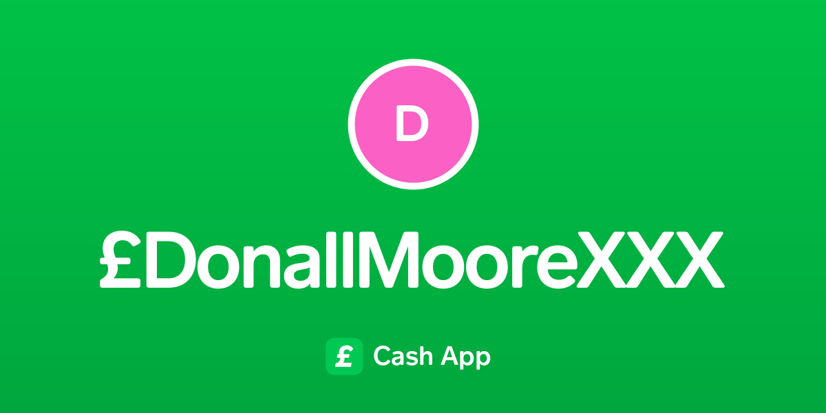Pay £donallmoorexxx On Cash App