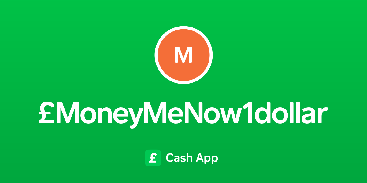 Pay £MoneyMeNow1dollar on Cash App