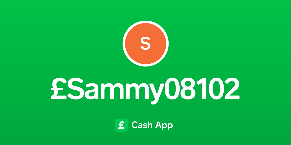 Pay £Sammy08102 on Cash App