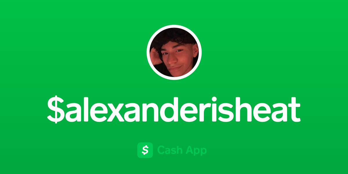 Pay $alexanderisheat on Cash App