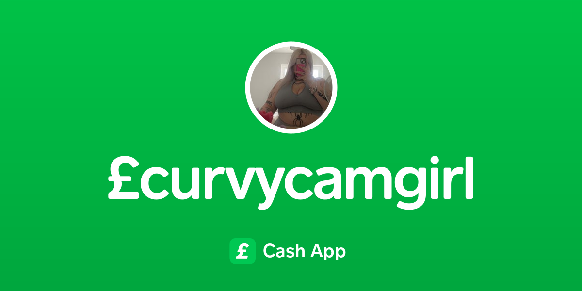 Pay £curvycamgirl On Cash App
