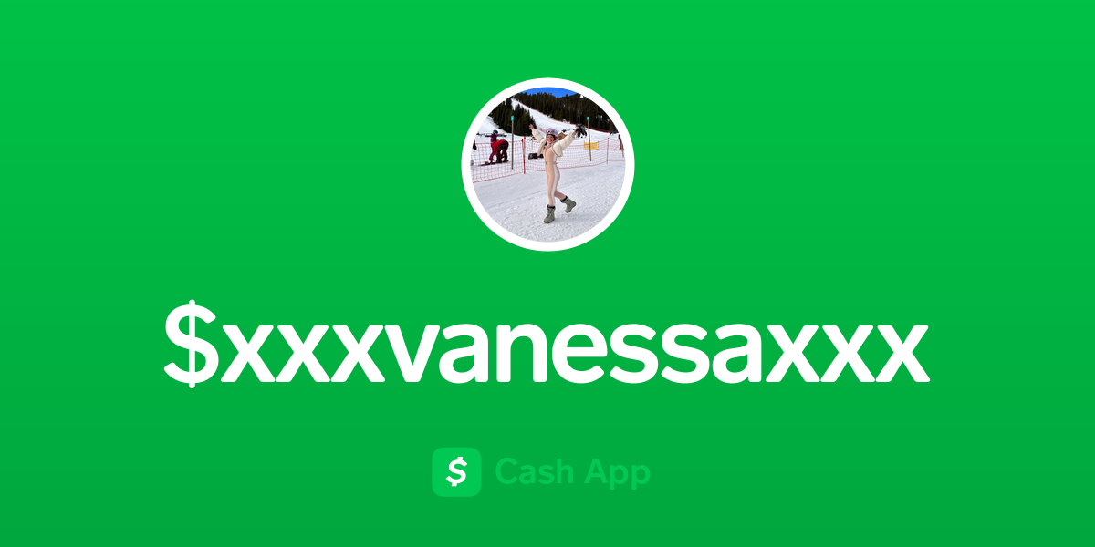 Pay $xxxvanessaxxx on Cash App